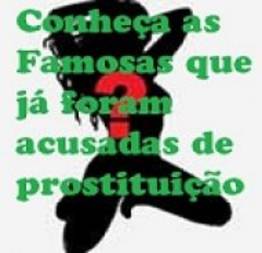 Conheça as Famosas que já foram acusadas de prostituição